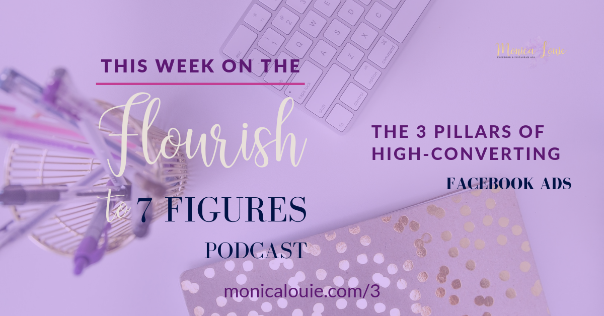 The 3 Pillars of High-Converting Facebook Ads: Flourish to 7 Figures Podcast Episode 3